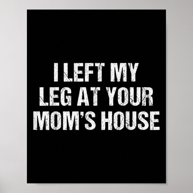 I Left My Leg At Your Mum's House Funny Humour Sar Poster (Front)
