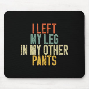 I Left My Leg In My Other Pants Funny Humour Quote Mouse Pad