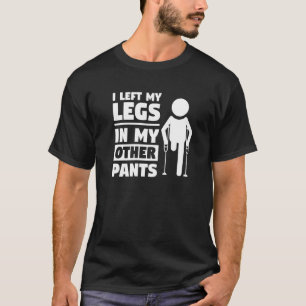 I Left My Legs In My Other Pants Amputation Ampute T-Shirt