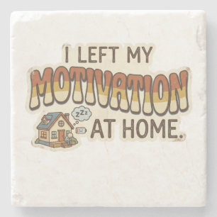 I left my MOTIVATION at home -I'm not motivated- Stone Coaster
