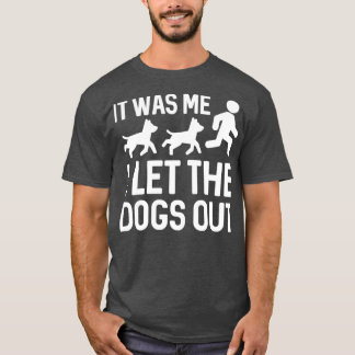 I Let The Dogs Out 5 T-Shirt
