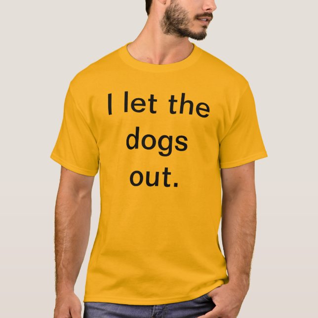 I let the dogs out. T-Shirt (Front)