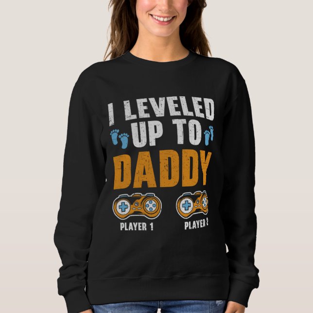 I Leveled Up To Daddy Best Dad Ever Gaming Fathers Sweatshirt (Front)
