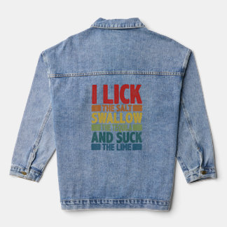 I Lick The Salt Swallow The Tequila And Suck The L Denim Jacket