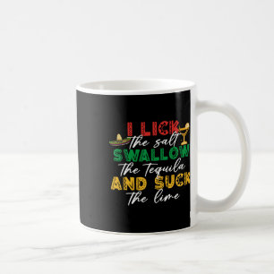 I Lick The Salt Swallow The Tequila Sck The Lime C Coffee Mug