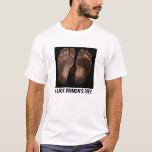I LICK WOMEN'S FEET! T-Shirt