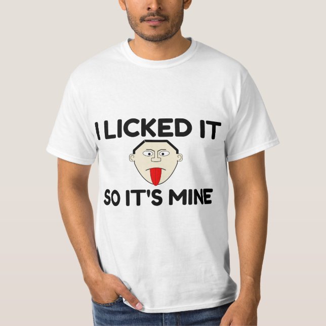 I LICKED IT SO IT IS MINE T-Shirt (Front)