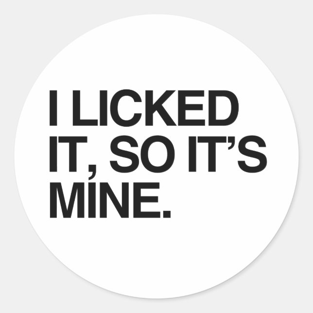 I LICKED IT SO IT'S MINE CLASSIC ROUND STICKER (Front)