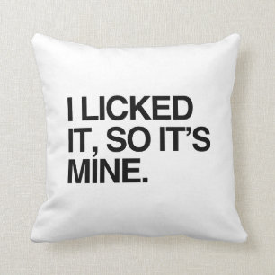 I LICKED IT SO IT'S MINE CUSHION