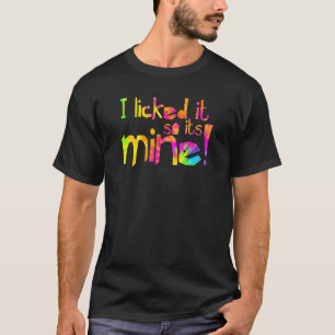 I Licked It So It's Mine Humour Quote Saying T-Shirt