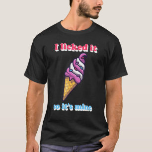 I Licked It So Its Mine Ice Cream Fanatic Ice Crea T-Shirt