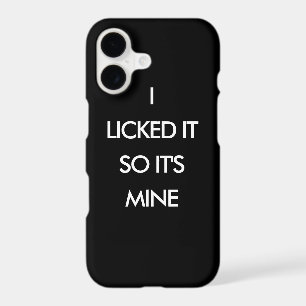 I LICKED IT SO IT'S MINE iPhone Case