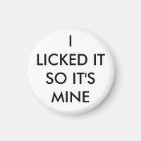 I Licked It So It's Mine magnet in white