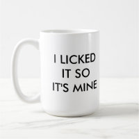 I LICKED IT SO IT'S MINE mug