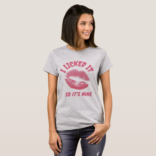 I Licked It So It's Mine T-Shirt (Front Full)