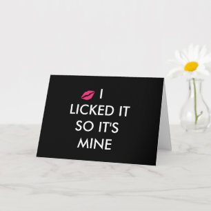 I LICKED IT SO IT'S MINE with a kiss Card