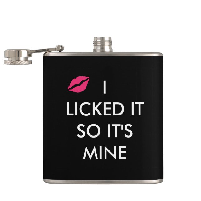I LICKED IT SO IT'S MINE  with a kiss   Hip Flask (Opened)