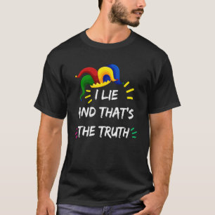 I Lie And Thats The Truth  April Fool Day Joke T-Shirt