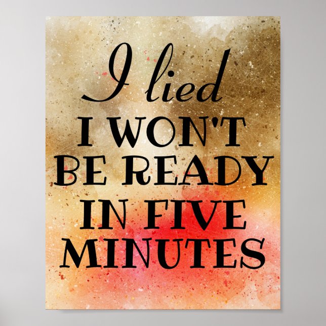 I Lied I Won't Be Ready In Five Minutes  Poster (Front)