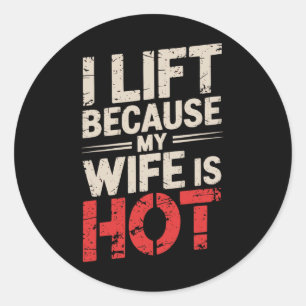 I Lift Because My Wife Is Hot 1 Classic Round Sticker