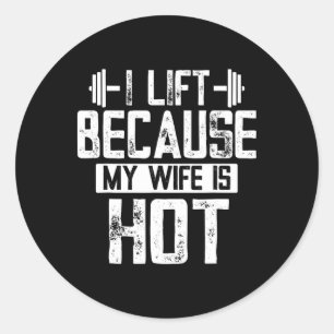 I Lift Because My Wife Is Hot 2 Classic Round Sticker