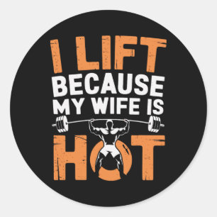 I Lift Because My Wife Is Hot 3 Classic Round Sticker