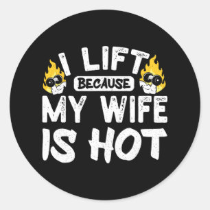 I Lift Because My Wife Is Hot 5 Classic Round Sticker