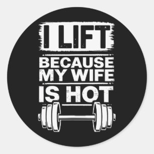 I Lift Because My Wife Is Hot Classic Round Sticker