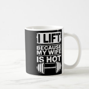 I Lift Because My Wife Is Hot Coffee Mug