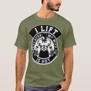 I Lift Because My Wife Is Hot Husband Gift T-Shirt
