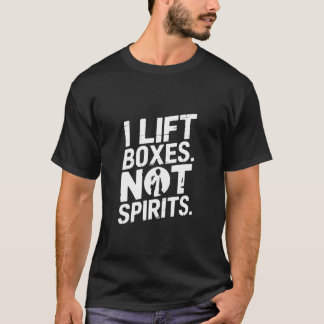 I Lift Boxes Not Spirits Funny Gym Warehouse T-Shirt