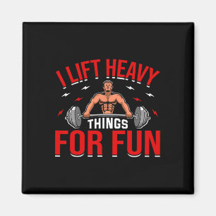 I Lift Heavy Things For Fun Bodybuilding Weightlif Magnet