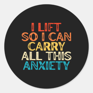 I Lift So I Can Carry All This Anxiety Gym Humour Classic Round Sticker