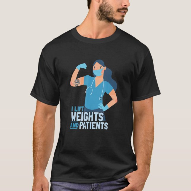 I Lift Weights And Patients Nurses T-Shirt (Front)