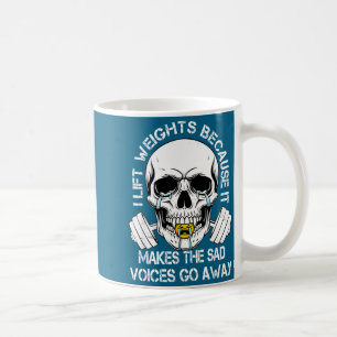 I Lift Weights Because It Makes The Sad Voices Go  Coffee Mug