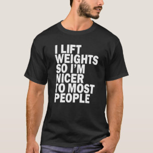 I Lift Weights So I'm Nicer To Most People Gym Fi T-Shirt