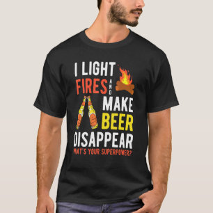 I Light Fires And Make Beer Disappear Camping T-Shirt