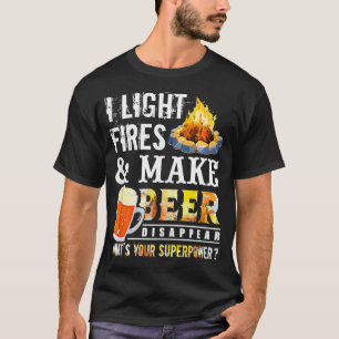 I Light Fires And Make Beer Disappear Drinking Cam T-Shirt