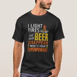 I Light Fires And Make Beer Disappear Funny Campin T-Shirt