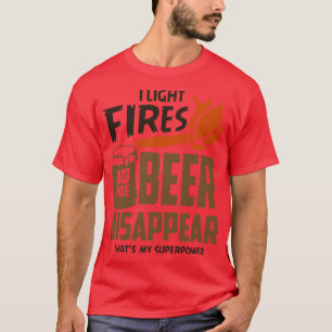 I Light Fires and Make Beer Disappear T-Shirt