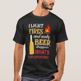 I Light Fires And Make Beer Disappear What's Your T-Shirt