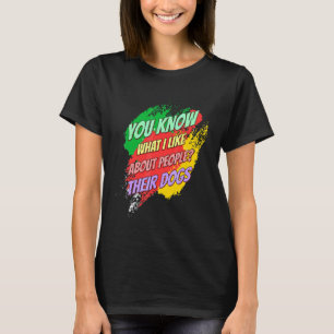 I Like About Their Dogs Funny Saying T-Shirt