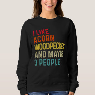 I Like Acorn Woodpecker And Maybe 3 People Retro V Sweatshirt