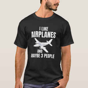 I Like Aeroplanes And Maybe 3 People T-Shirt