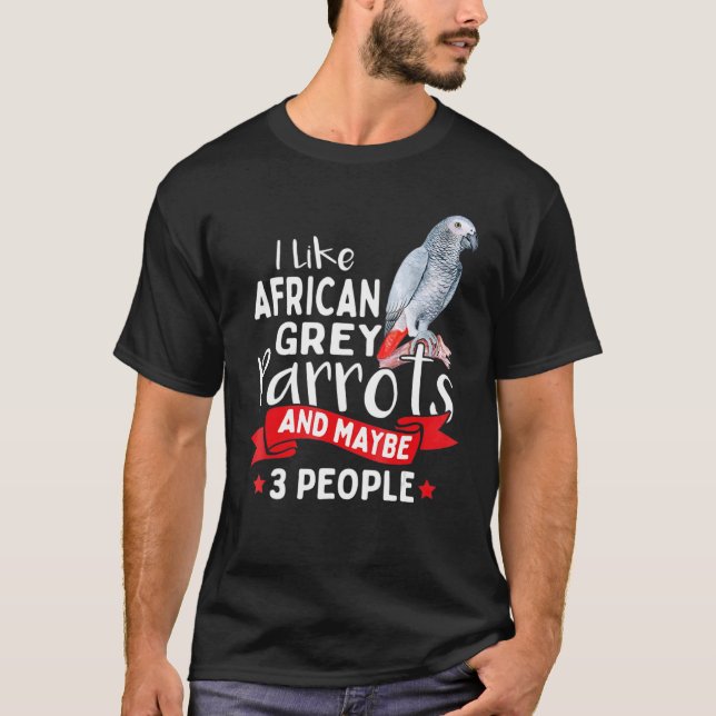 I Like African Grey Parrots And Maybe 3 People T-Shirt (Front)