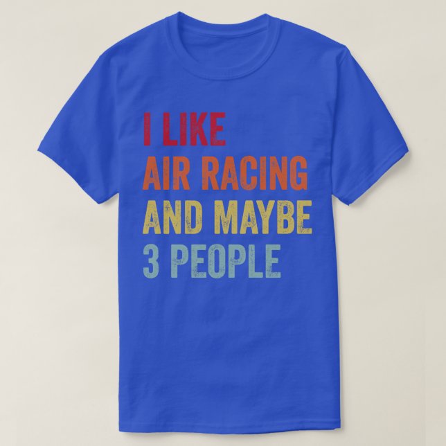 I Like Air Racing Maybe 3 People T-Shirt (Design Front)