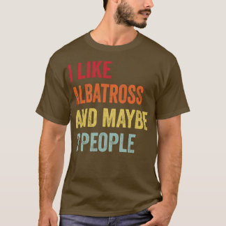 I Like Albatross Maybe 3 People T-Shirt