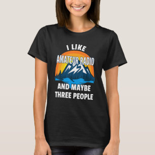 I Like Amateur Radio And Maybe Three People T-Shirt