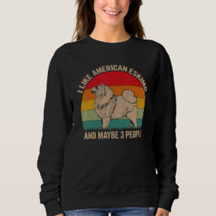 I Like American Eskimo And Maybe 3 People Dog Grap Sweatshirt