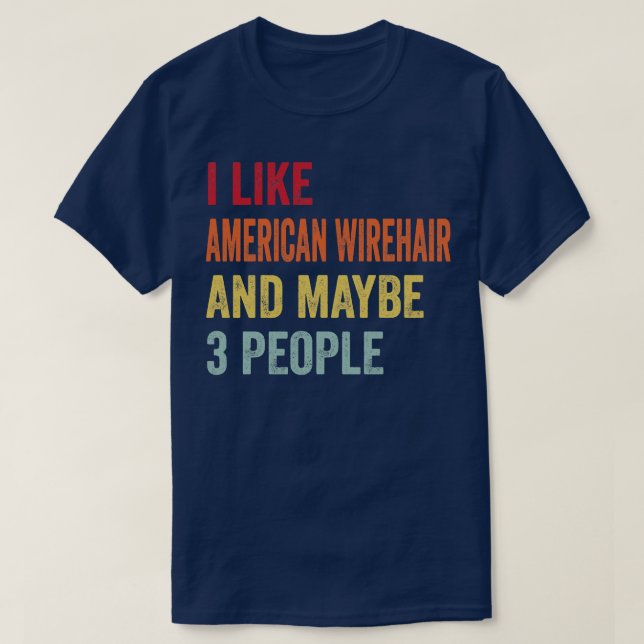 I Like American Wirehair Maybe 3 People T-Shirt (Design Front)
